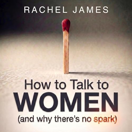 How to Talk to Women (and Why There's No Spark)