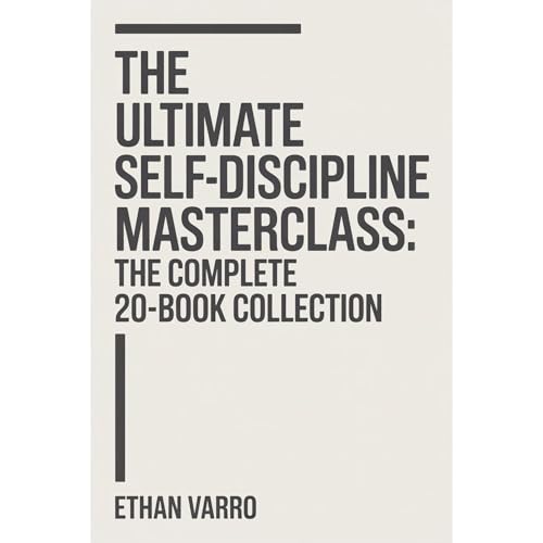 The Ultimate Self-Discipline Masterclass: The Complete 20-Book Collection to Crush Procrastination, Build Unbreakable Habits, Master Your Mindset, Mental Toughness & Take Total Control of Your Life by Ethan Varro