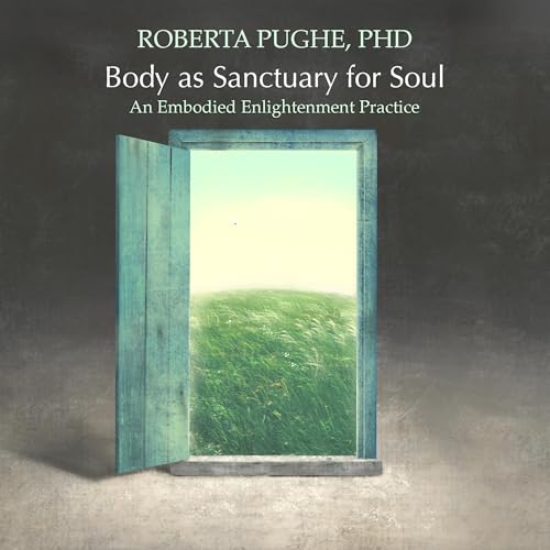 Body as Sanctuary for Soul by Roberta Pughe PhD