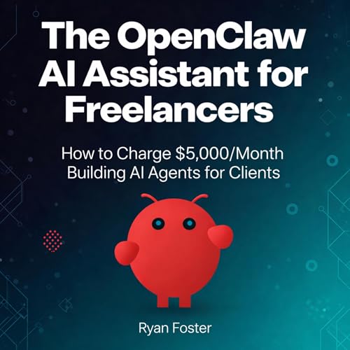 The OpenClaw AI Assistant for Freelancers: How to Charge $5,000/Month Building AI Agents for Clients