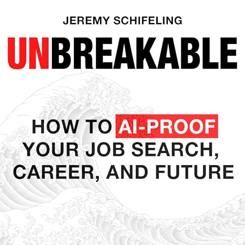 Unbreakable: How to AI-Proof Your Job Search, Career, and Future