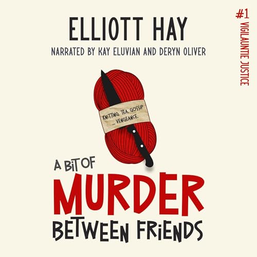 A Bit of Murder Between Friends: Knitting, Tea, Gossip, and Vengeance