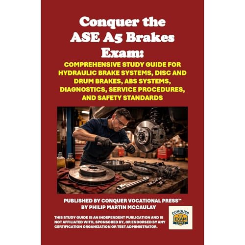 Conquer the ASE A5 Brakes Exam: Comprehensive Study Guide for Hydraulic Brake Systems, Disc and Drum Brakes, ABS Systems, Diagnostics, Service Procedures, and Safety Standards by Philip Martin McCaulay