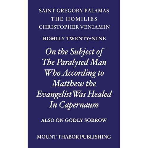 Homily Twenty-Nine "On the Subject of the Paralyzed Man Who According to Matthew the Evangelist Was Healed in Capernaum"