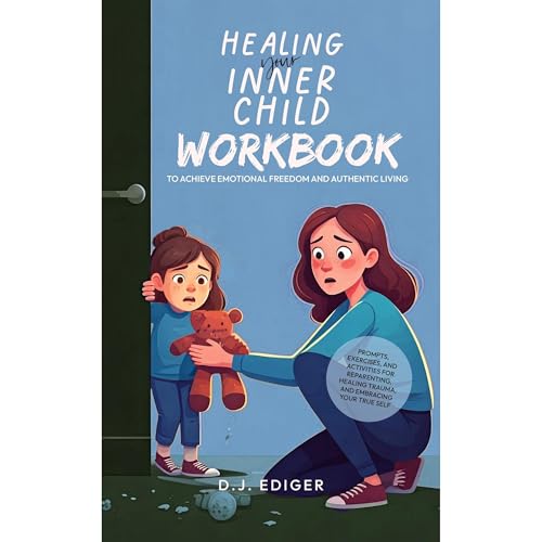 Healing Your Inner Child: Workbook to Achieve Emotional Freedom and Authentic Living