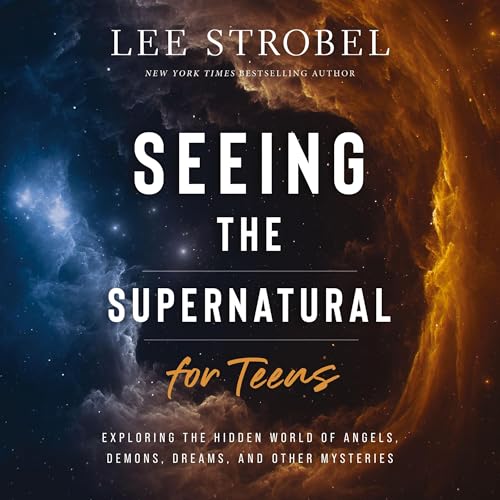 Seeing the Supernatural for Teens by Lee Strobel