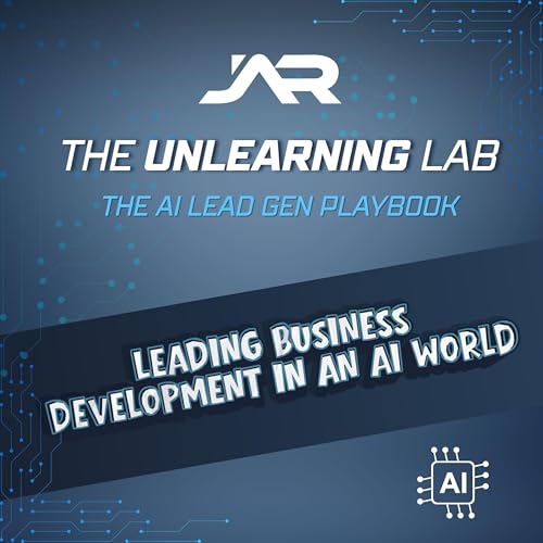 The Unlearning Lab: AI Lead Gen Playbook by JAR Consulting Group