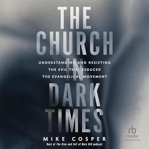 The Church in Dark Times by Mike Cosper