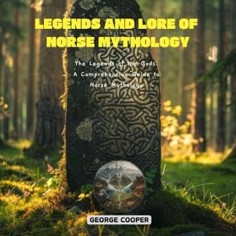 Legends and Lore of Norse Mythology: The Legends of the Gods: A Comprehensive Guide to Norse Mythology - George Cooper by Unknown