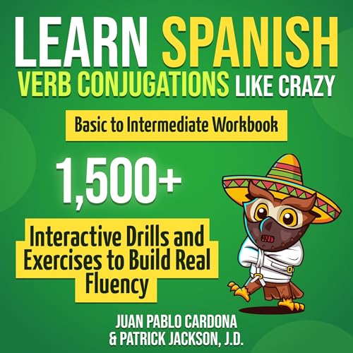 Learn Spanish Verb Conjugations Like Crazy: Basic to Intermediate Workbook by Juan Pablo Cardona