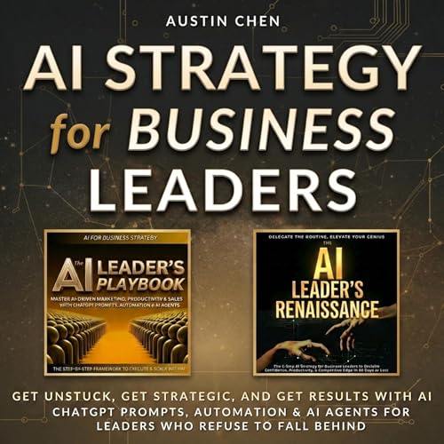 AI Strategy for Business Leaders 2-in-1: Get Unstuck, Get Strategic, and Get Results with AI by Austin Chen