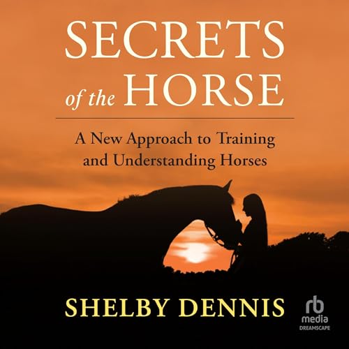 Secrets of the Horse by Shelby Dennis