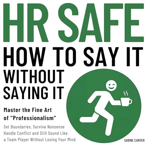 HR Safe - How to Say It Without Saying It: Master the Fine Art of “Professionalism”