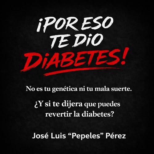 ¡Por eso te dio diabetes!: No es tu genética ni tu mala suerte.