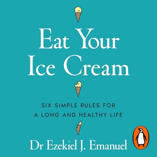 Eat Your Ice Cream by Dr Ezekiel J. Emanuel