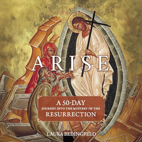 Arise: A 50-Day Journey Into the Mystery of the Resurrection by Laura Bedingfeld