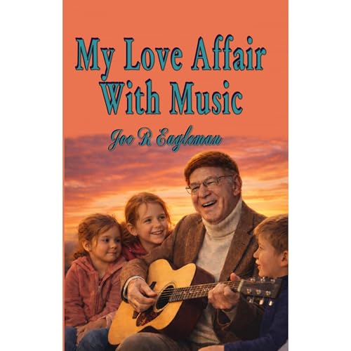 My Love Affair With Music by Joe R Eagleman