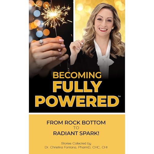 Becoming Fully Powered: From Rock Bottom to Radiant Spark by Christina Fontana