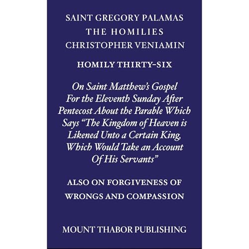 Homily Thirty-Six "About the Parable Which Says 'The Kingdom of Heaven is Likened Unto a Certain King, Which Would Take an Account of His Servants'" by St. Gregory Palamas