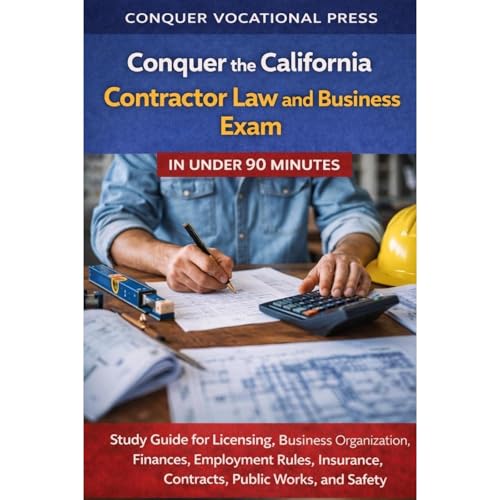 Conquer the California Contractor Law and Business Exam in Under 90 Minutes: Study Guide for Licensing, Business Organization, Finances, Employment Rules, Insurance, Contracts, Public Works and Safety