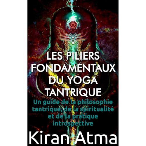 Les piliers fondamentaux du yoga tantrique by Kiran Atma