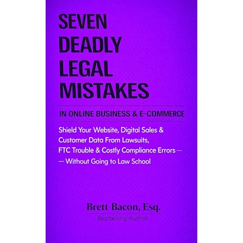 Seven Deadly Legal Mistakes in Online Business & E-Commerce by Brett Bacon