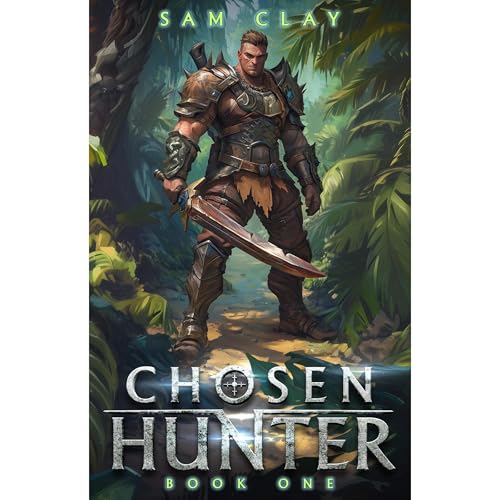 Chosen Hunter 1: A LitRPG Adventure by Sam Clay