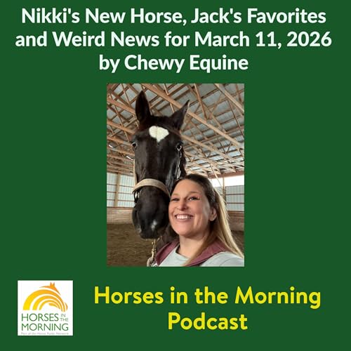 Nikki's New Horse, Jack's Favorites and Weird News for March 11, 2026 by Chewy Equine - Horses in the Morning