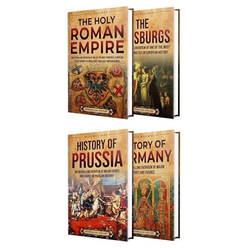 Prussia and German History: An Enthralling Overview of the Holy Roman Empire, Habsburg Dynasty, and the Rise of Germany by Billy Wellman
