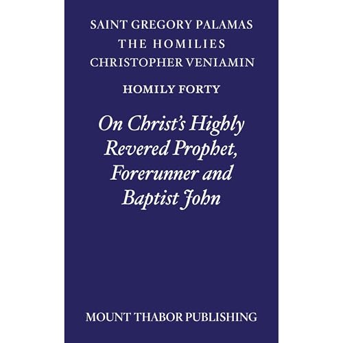 Homily Forty "On Christ's Highly Revered Prophet, Forerunner and Baptist John" by St. Gregory Palamas