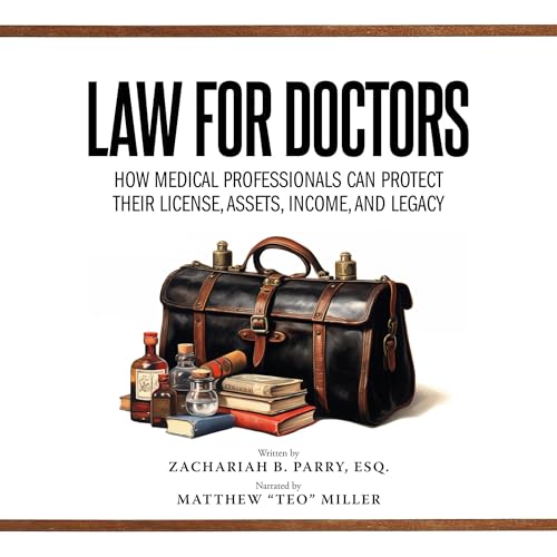 Law for Doctors: How Medical Professionals Can Protect Their License, Assets, Income, and Legacy by Zachariah Parry