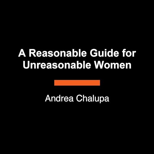 A Reasonable Guide for Unreasonable Women by Andrea Chalupa
