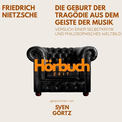 Die Geburt der Tragödie aus dem Geiste der Musik. Versuch einer Selbstkritik und philosophisches Weltbild. by Friedrich Nietzsche