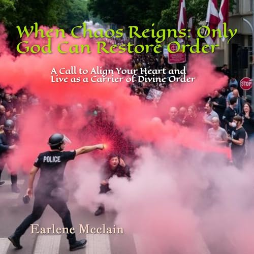 When Chaos Reigns: Only God Can Restore Order by Earlene Mcclain