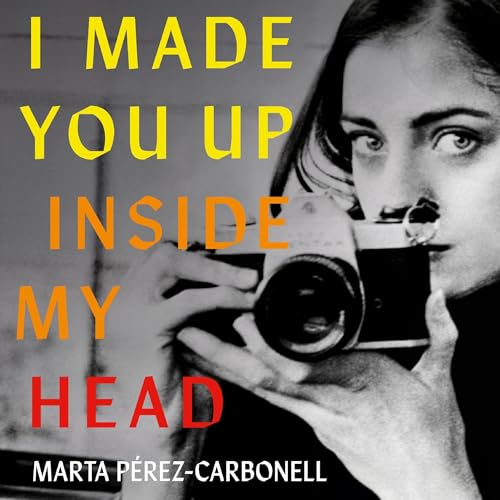 I Made You Up Inside My Head by Marta Pérez-Carbonell