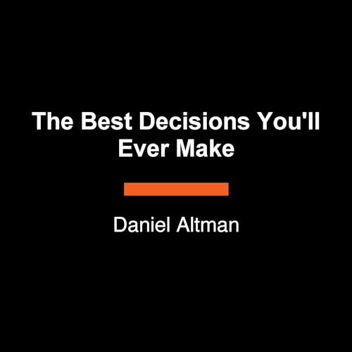 The Best Decisions You'll Ever Make by Daniel Altman