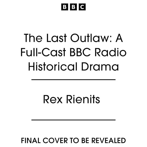 The Last Outlaw: A Full-Cast BBC Radio Historical Drama