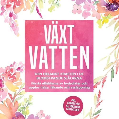Växtvatten - Den helande kraften i de blomstrande själarna