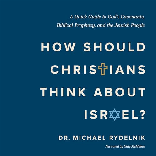 How Should Christians Think About Israel? by Michael Rydelnik