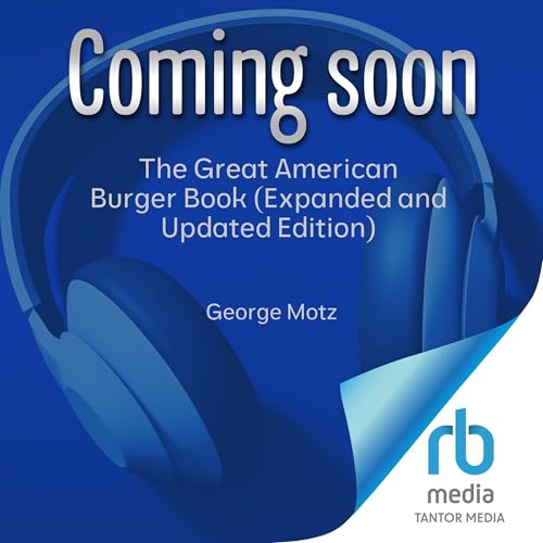 The Great American Burger Book (Expanded and Updated Edition) by George Motz