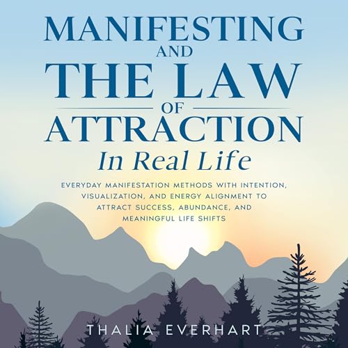 Manifesting and the Law of Attraction in Real Life by Thalia Everhart