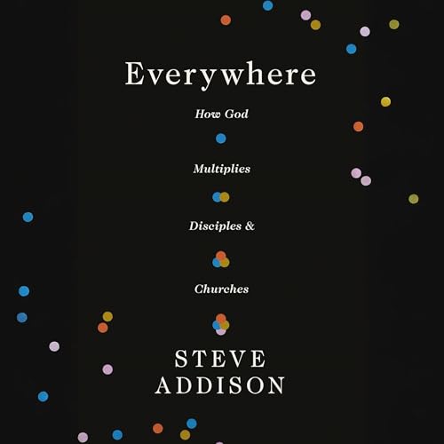 Everywhere: How God Multiplies Disciples and Churches by Steve Addison