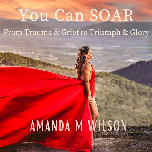 You Can S.O.A.R: “From Trauma and Grief to Triumph and Glory”