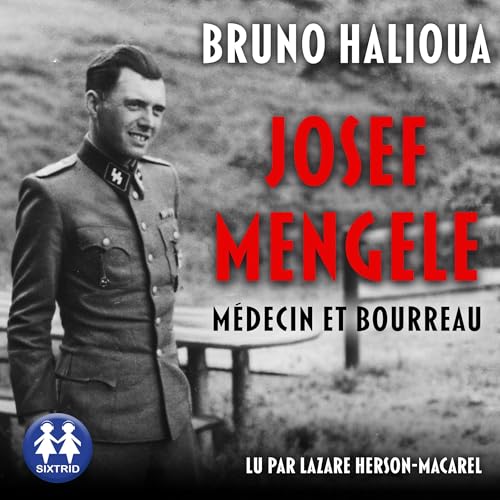 Josef Mengele - Médecin et bourreau
