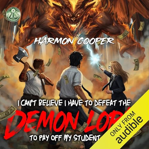 I Can’t Believe I Have to Defeat the Demon Lord to Pay Off My Student Loans by Harmon Cooper