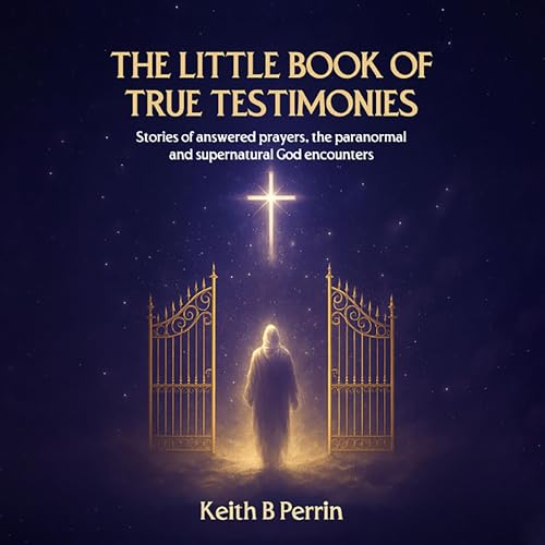 The Little Book of True Testimonies by Keith B. Perrin