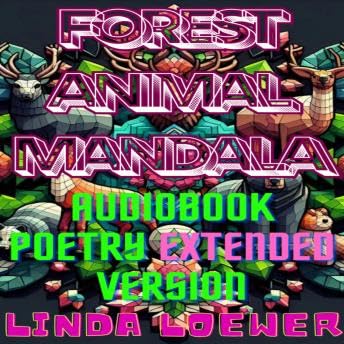 Forest Animal Mandala: Audiobook Poetry EXTENDED Version - LINDA MAUREEN LOEWER by Unknown