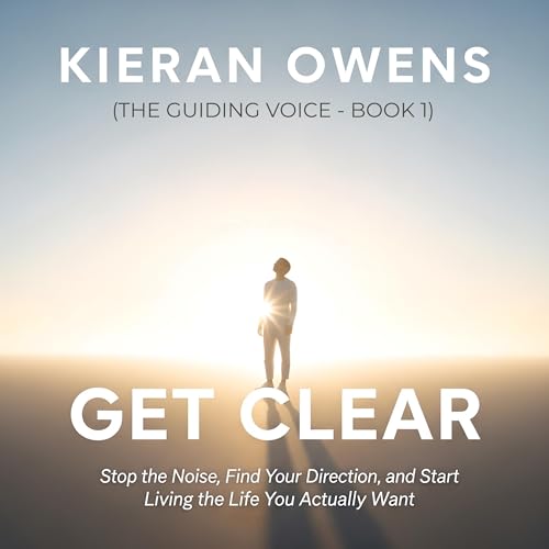 Get Clear: Stop the Noise, Find Your Direction, and Start Living the Life You Actually Want
