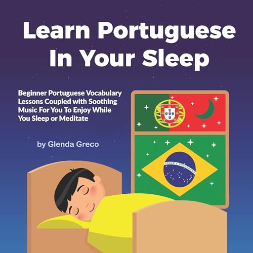 Learn Portuguese in Your Sleep: Beginner Portuguese Vocabulary Lessons Coupled with Soothing Music for You to Enjoy While You Sleep or Meditate