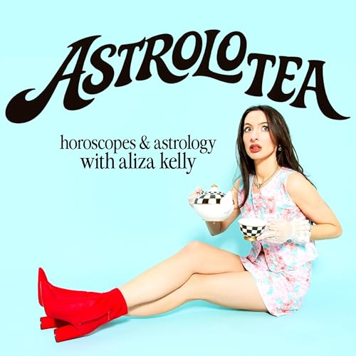 AstroloTea with Aliza Kelly: Horoscopes and Astrology by Aliza Kelly